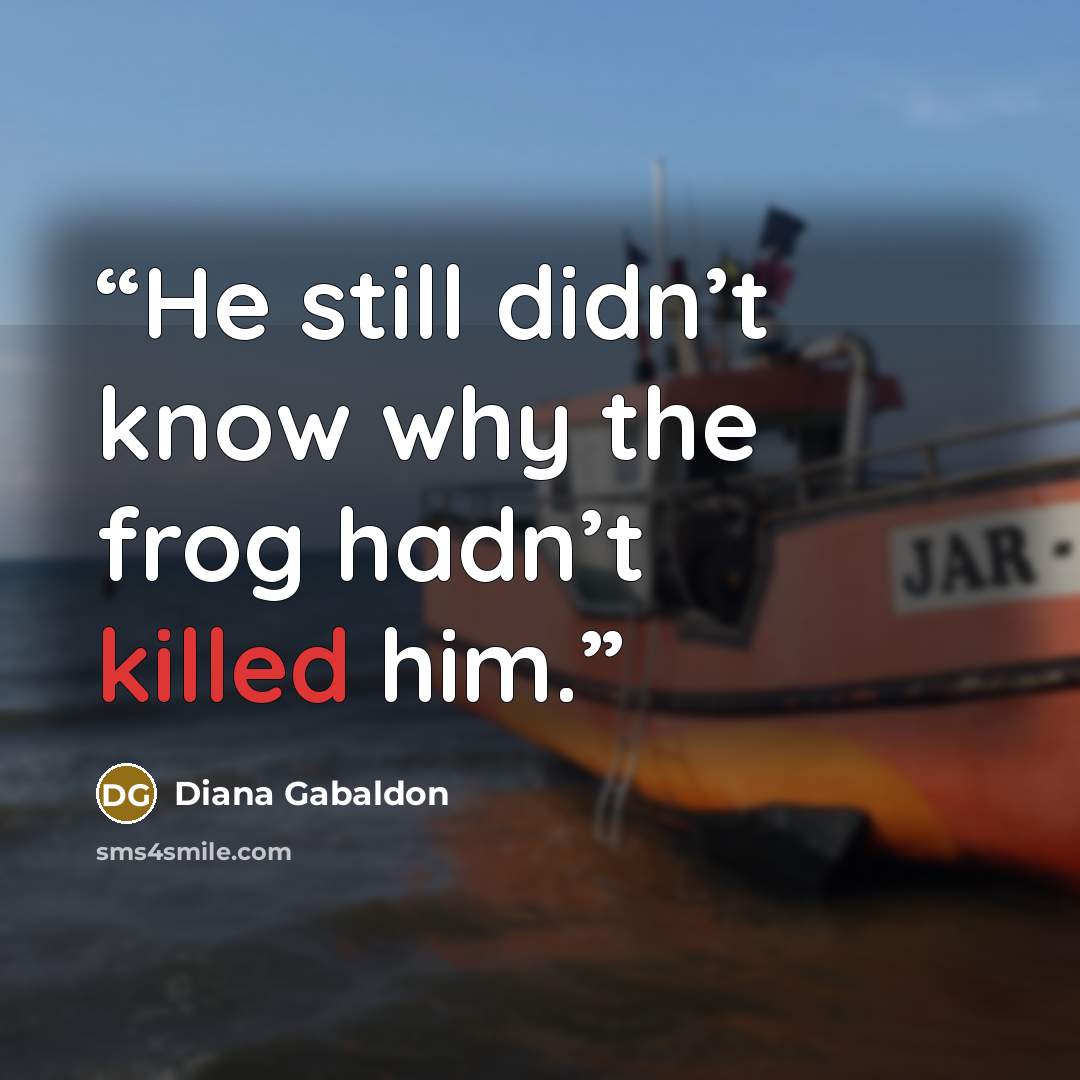 “He still didn’t know why the frog hadn’t killed him.” quote by Diana Gabaldon