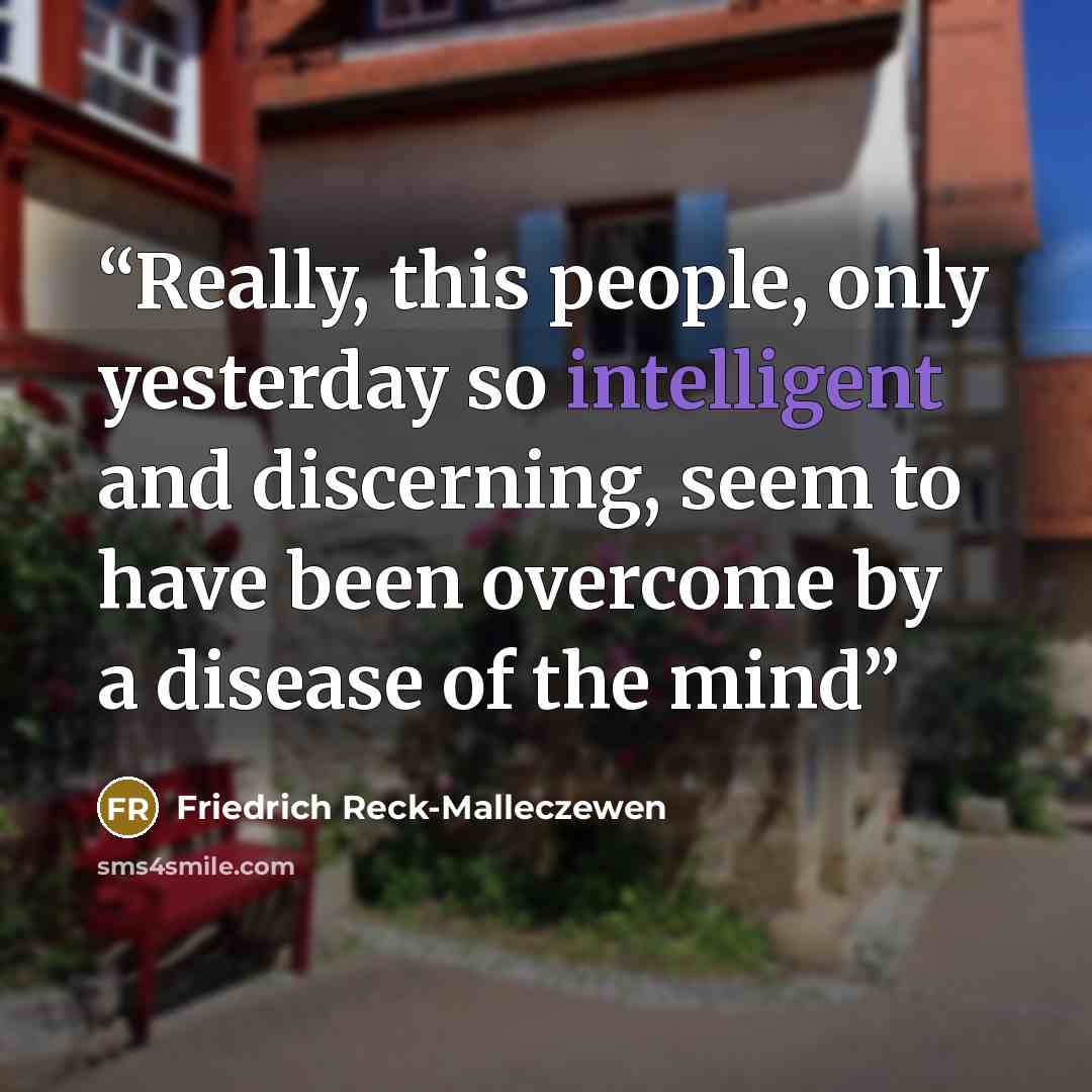 “Really, this people, only yesterday so intelligent and discerning, seem to have been overcome by a disease of the mind” quote by Friedrich Reck-Malleczewen