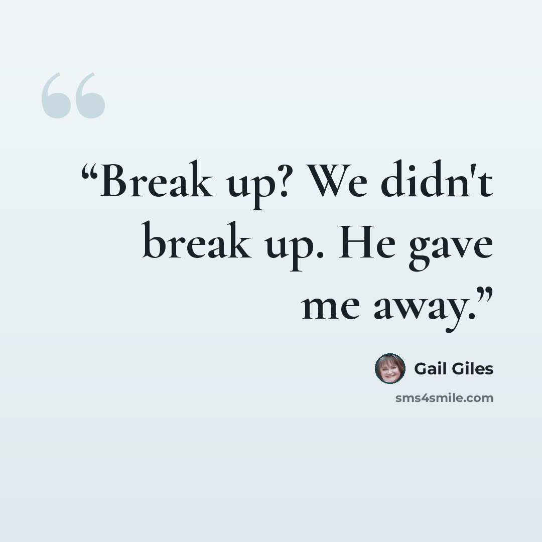 “Break up? We didn't break up. He gave me away.” quote by Gail Giles