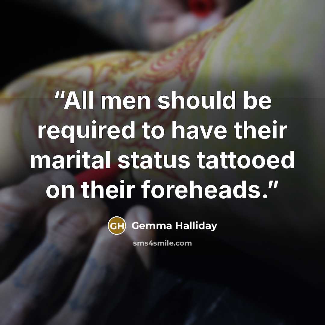 “All men should be required to have their marital status tattooed on their foreheads.” quote by Gemma Halliday