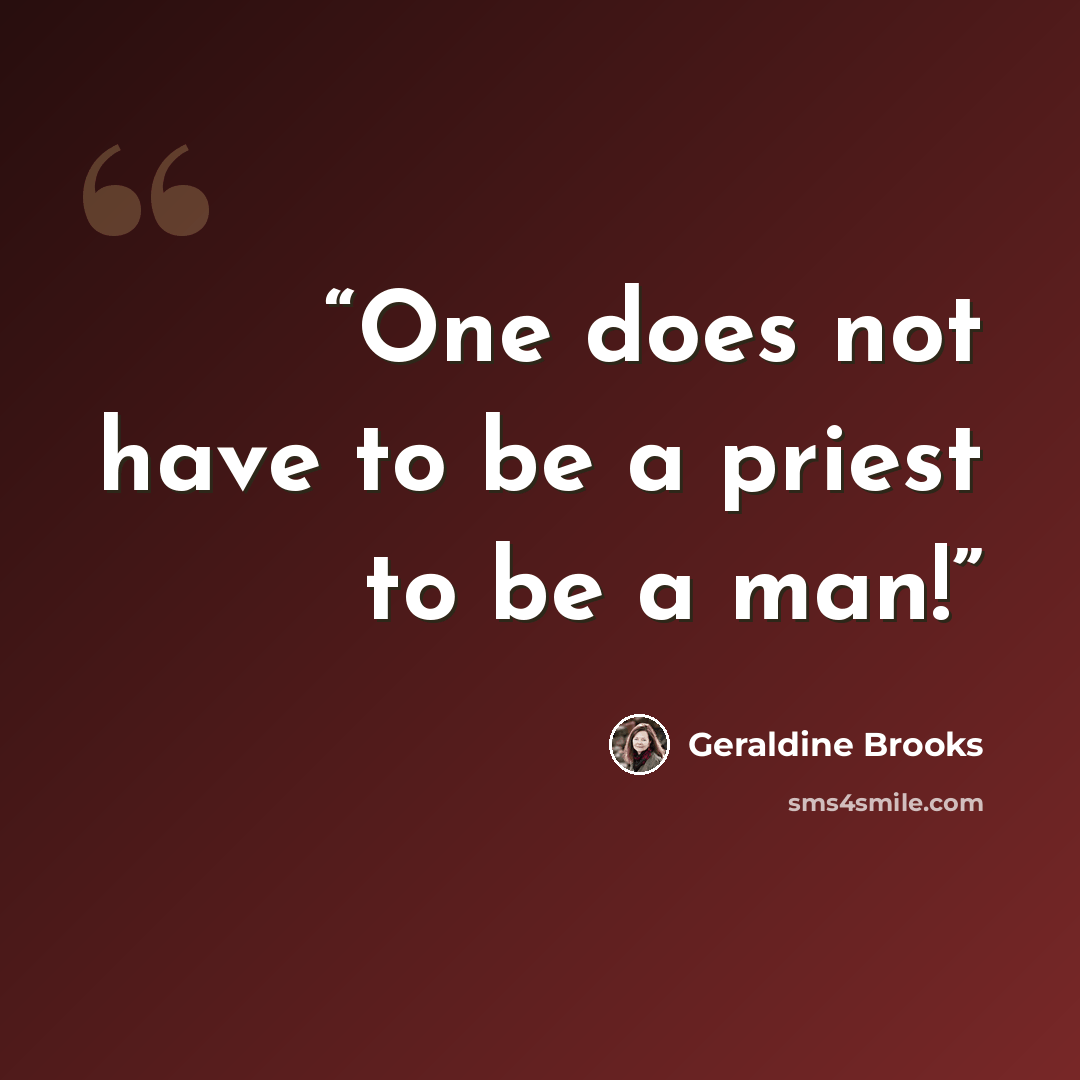 “One does not have to be a priest to be a man!” quote by Geraldine Brooks