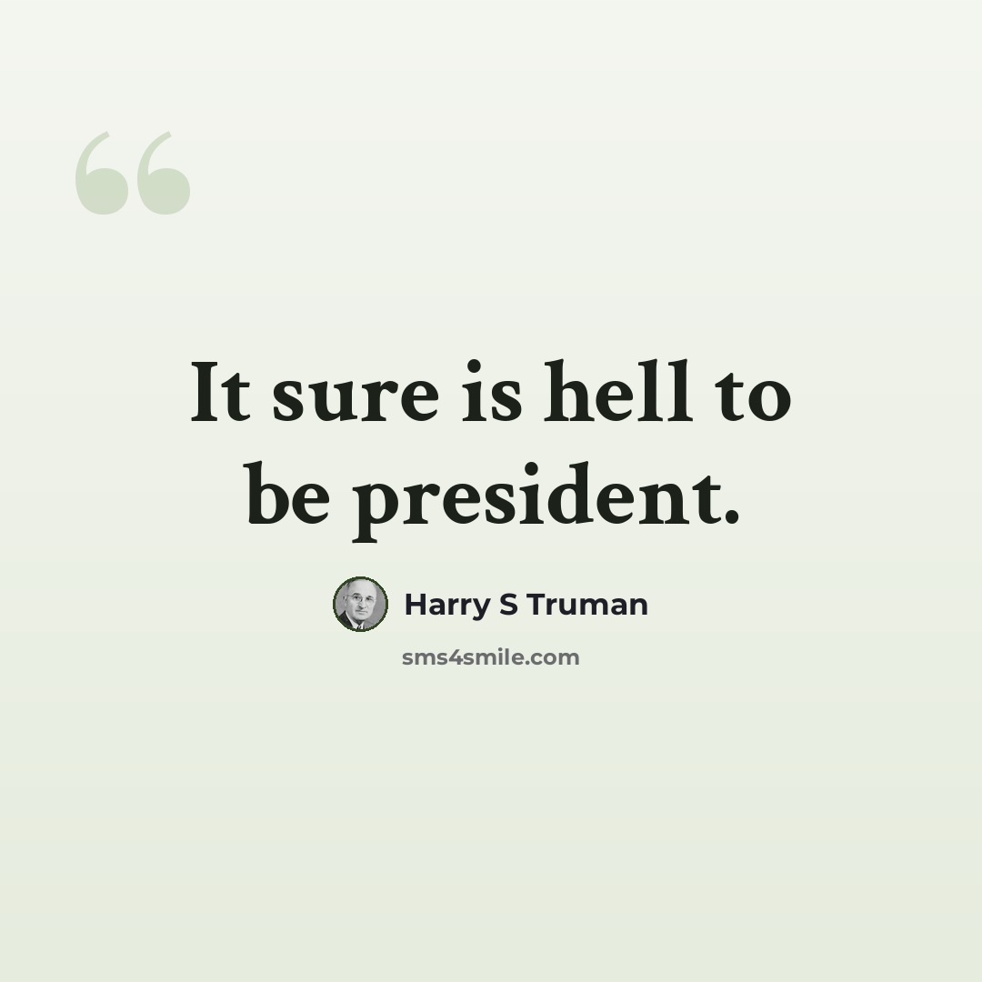 “It sure is hell to be president.” quote by Harry S Truman