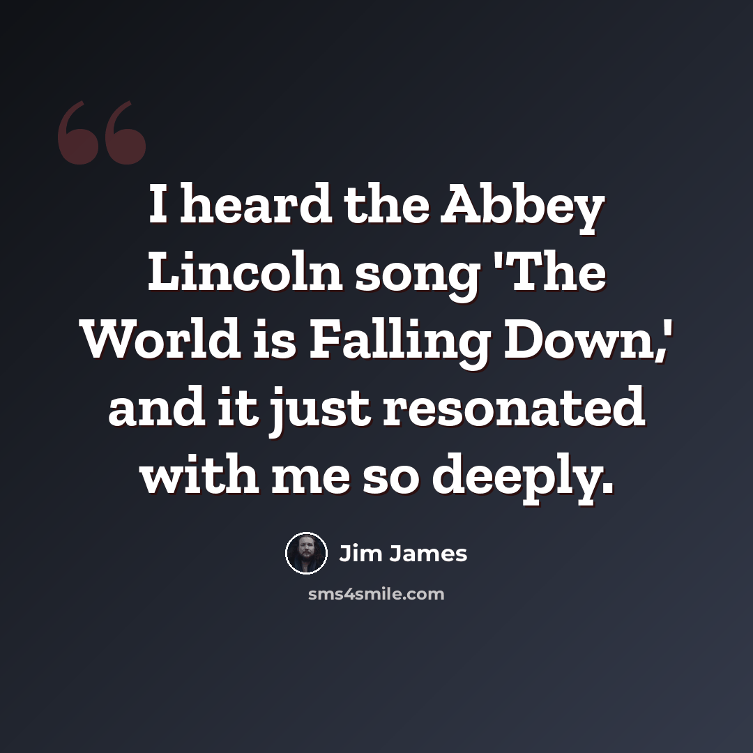 “I heard the Abbey Lincoln song 'The World is Falling Down,' and it just resonated with me so deeply.” quote by Jim James