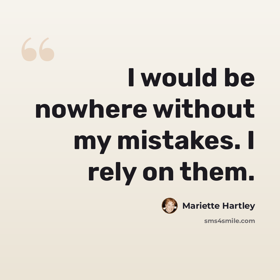 “I would be nowhere without my mistakes. I rely on them.” quote by Mariette Hartley