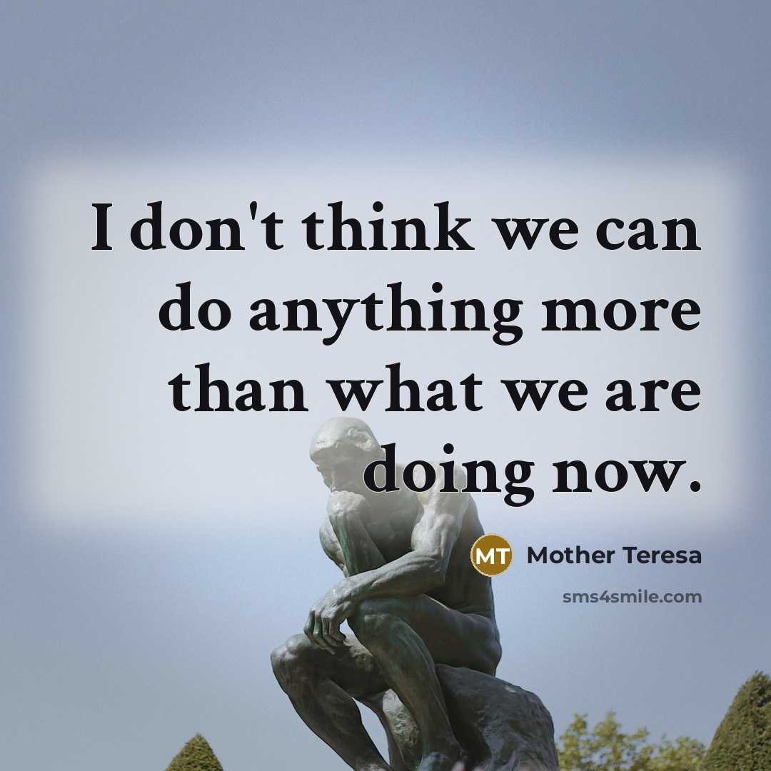 “‎I don't think we can do anything more than what we are doing now.” quote by Mother Teresa