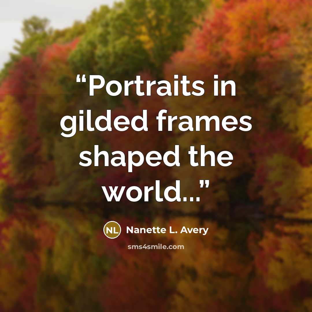 “Portraits in gilded frames shaped the world...” quote by Nanette L. Avery