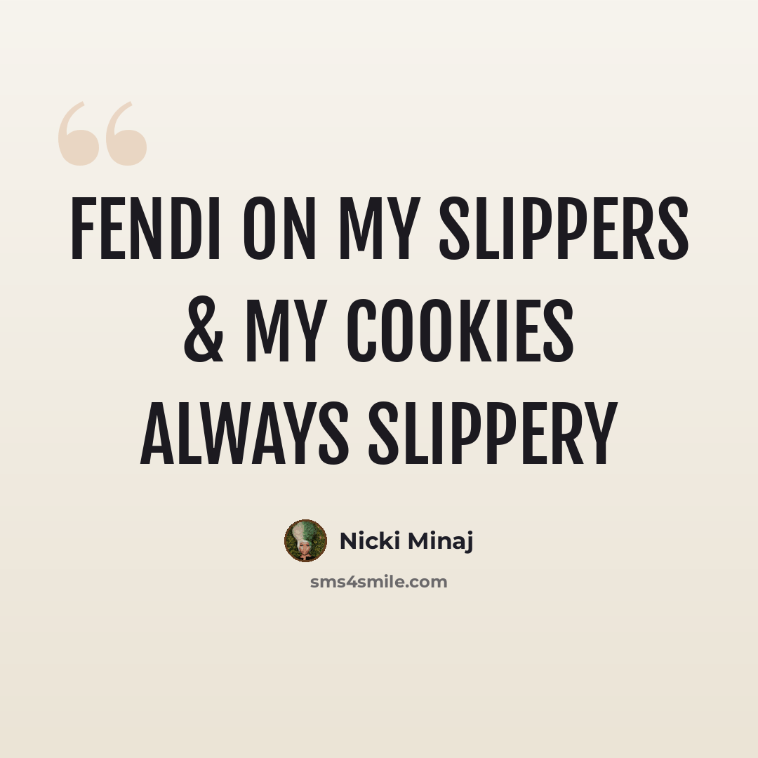 “Fendi on my slippers & my cookies always slippery” quote by Nicki Minaj