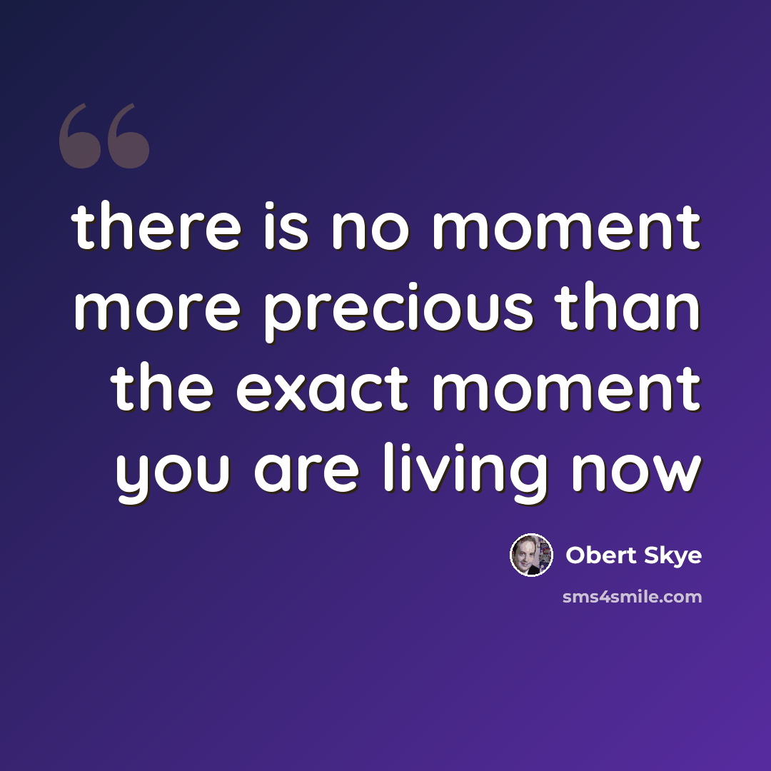 “there is no moment more precious than the exact moment you are living now” quote by Obert Skye