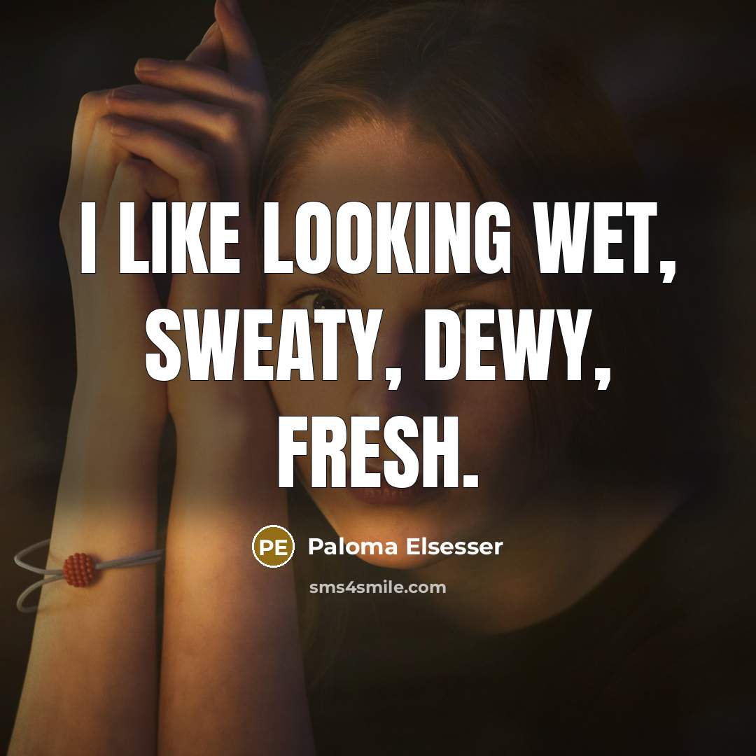 “I like looking wet, sweaty, dewy, fresh.” quote by Paloma Elsesser