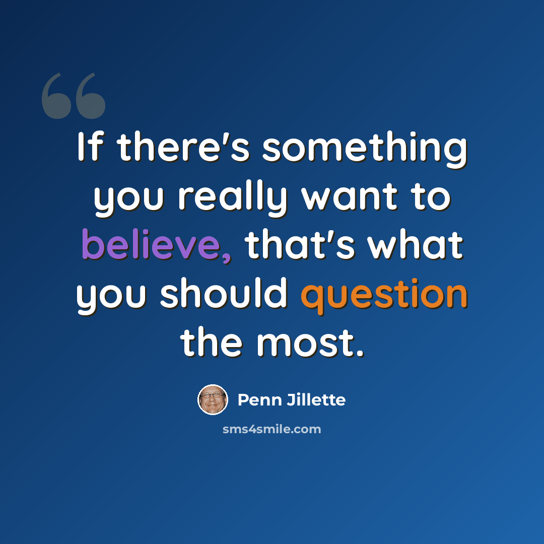“If there's something you really want to believe, that's what you should question the most.” quote by Penn Jillette