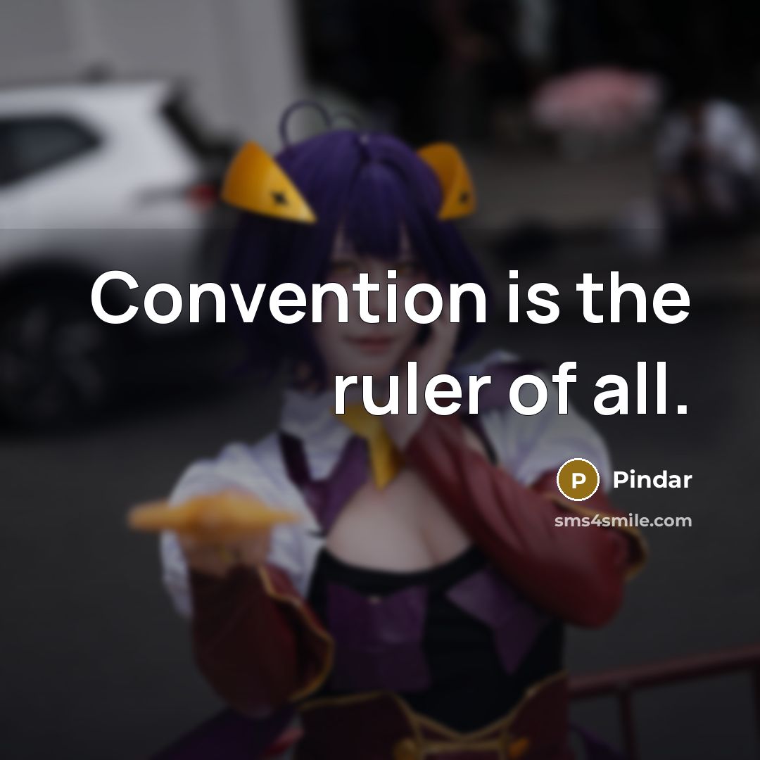 “Convention is the ruler of all.” quote by Pindar