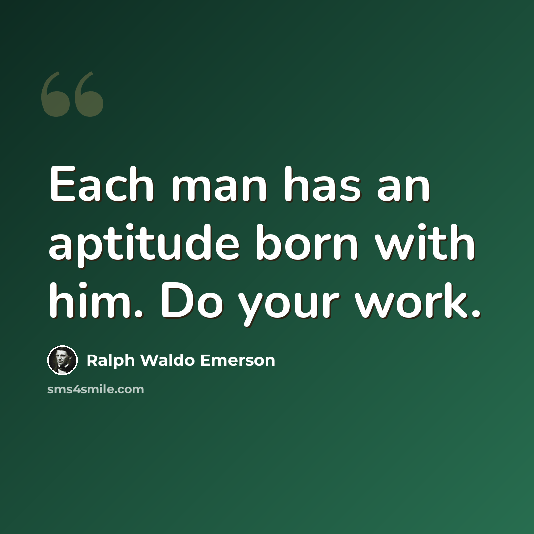“Each man has an aptitude born with him. Do your work.” quote by Ralph Waldo Emerson