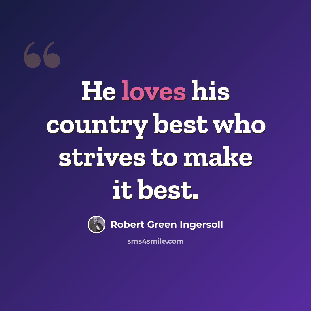 “He loves his country best who strives to make it best.” quote by Robert Green Ingersoll