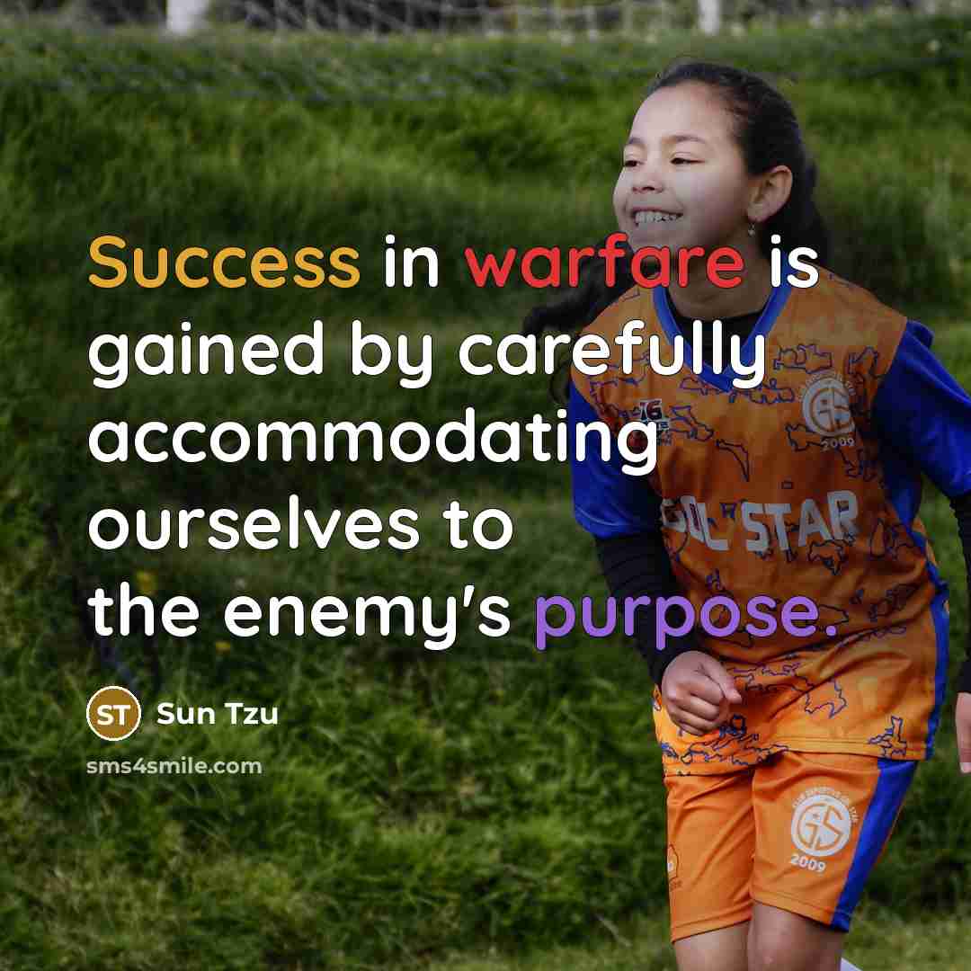 “Success in warfare is gained by carefully accommodating ourselves to the enemy's purpose.” quote by Sun Tzu