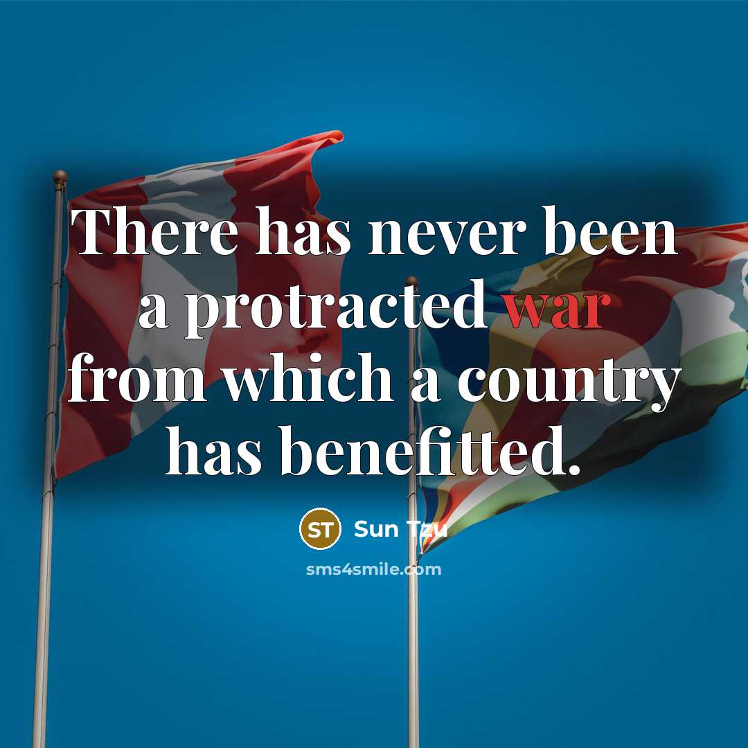 “There has never been a protracted war from which a country has benefitted.” quote by Sun Tzu