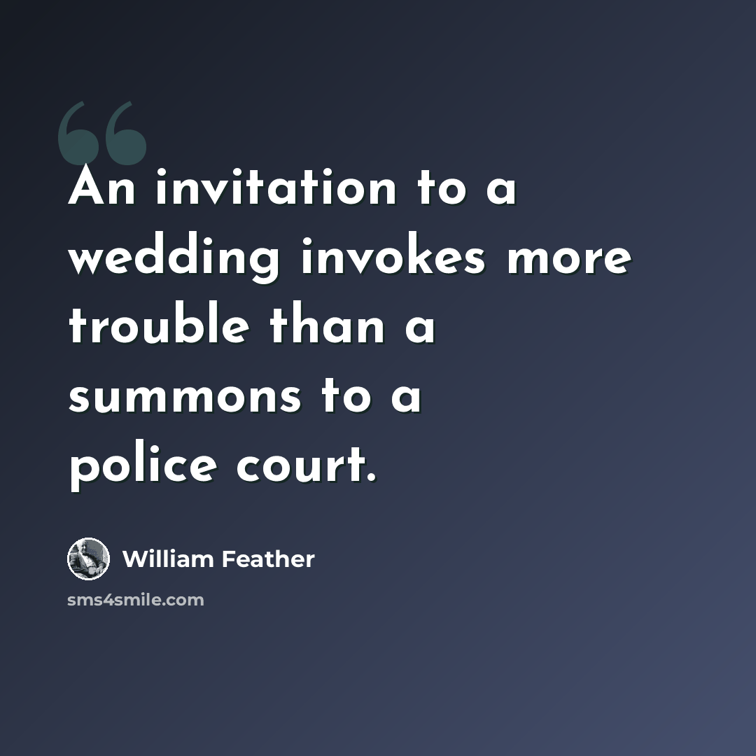 “An invitation to a wedding invokes more trouble than a summons to a police court.” quote by William Feather