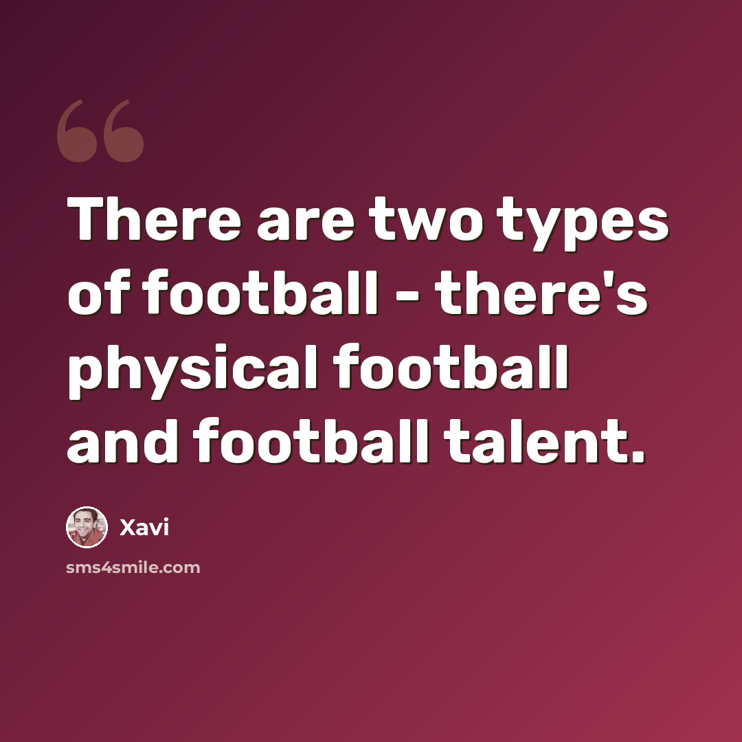 “There are two types of football - there's physical football and football talent.” quote by Xavi