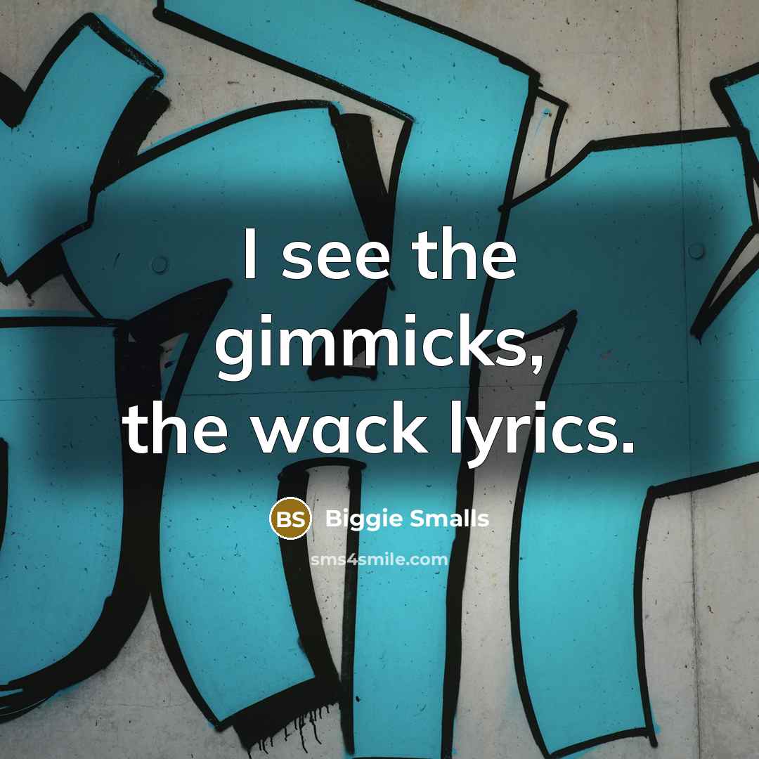 “I see the gimmicks, the wack lyrics.” quote by Biggie Smalls