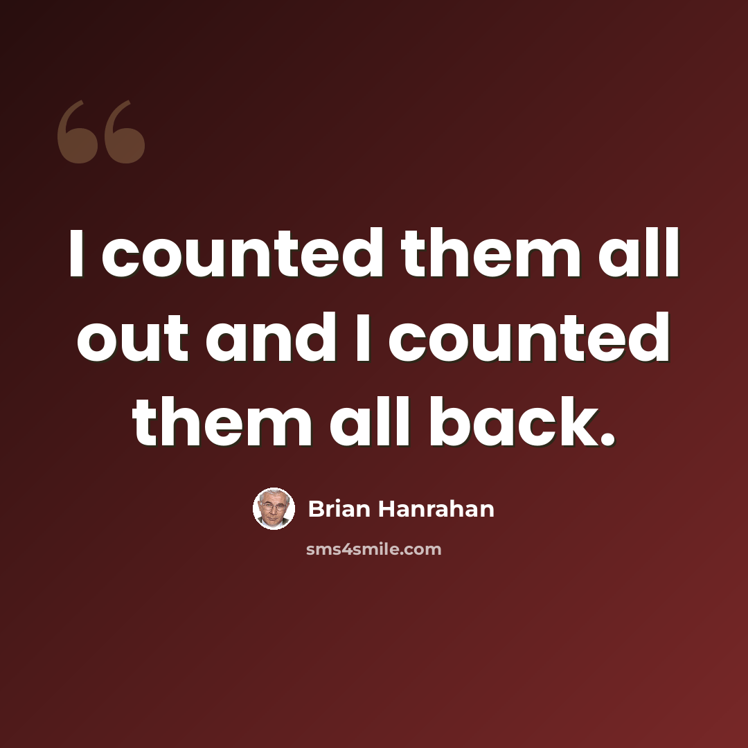 “I counted them all out and I counted them all back.” quote by Brian Hanrahan