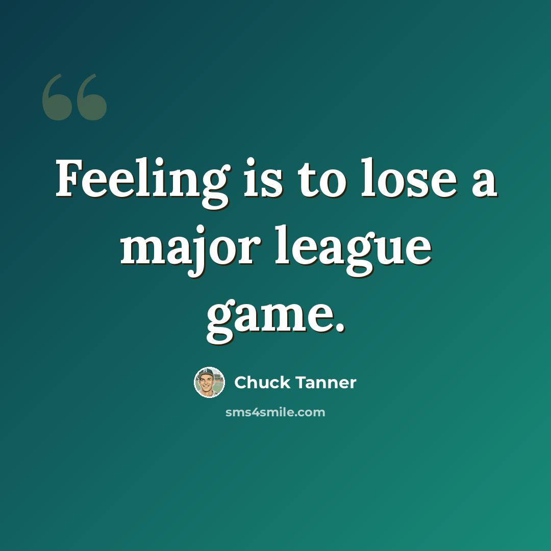 “Feeling is to lose a major league game.” quote by Chuck Tanner