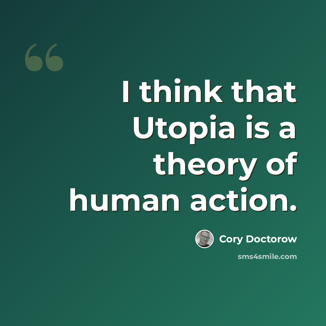 “I think that Utopia is a theory of human action.” quote by Cory Doctorow