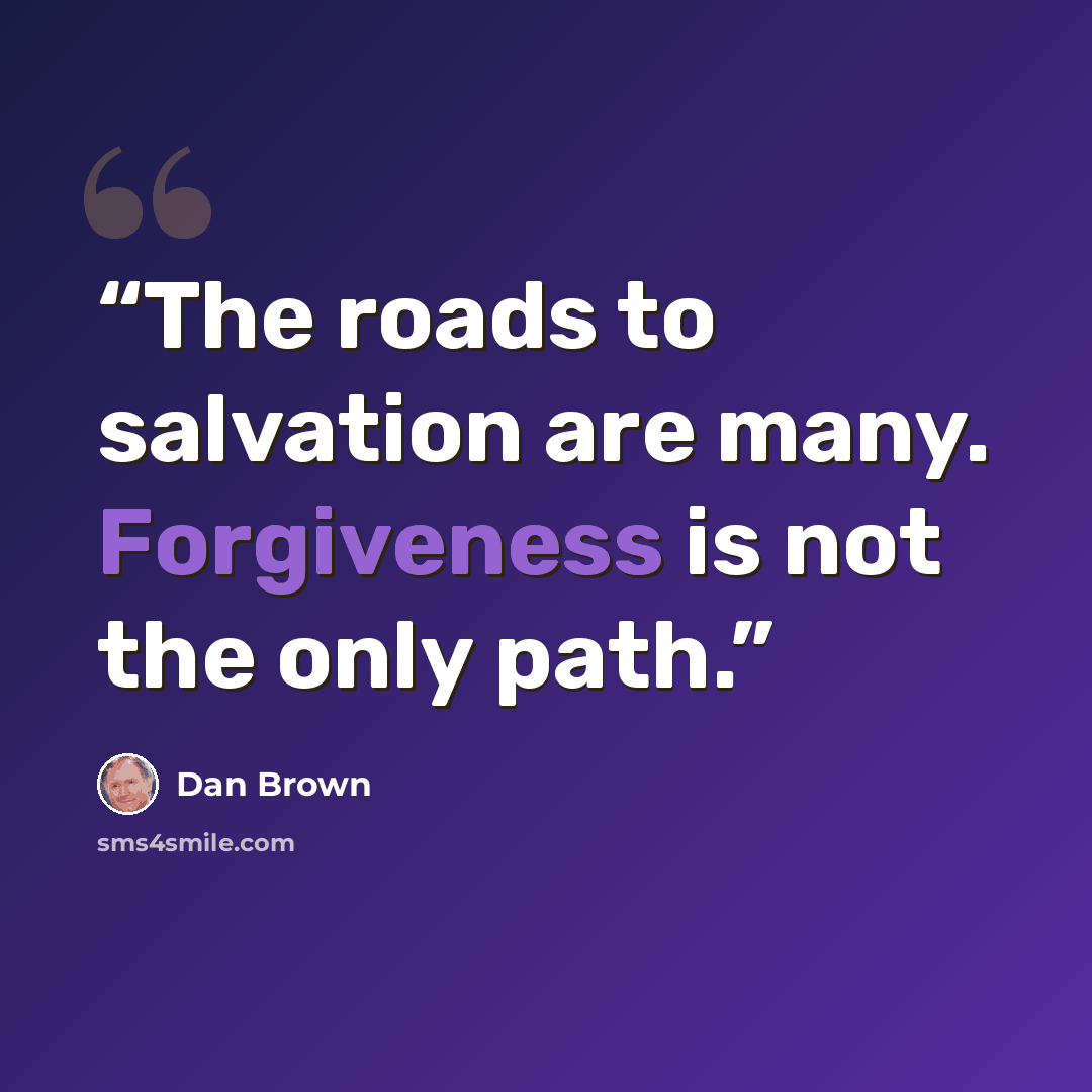 “The roads to salvation are many. Forgiveness is not the only path.” quote by Dan Brown