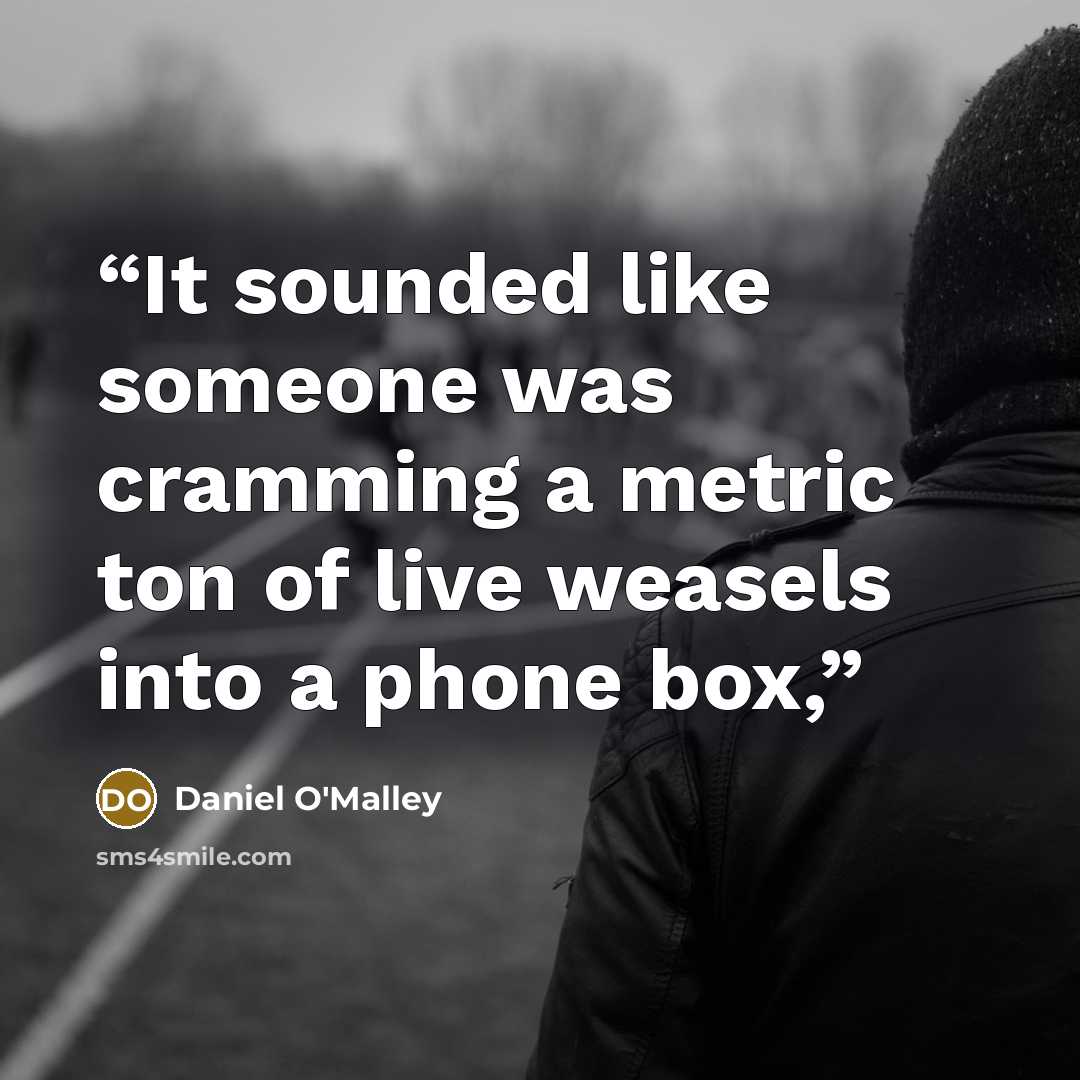 “It sounded like someone was cramming a metric ton of live weasels into a phone box,” quote by Daniel O'Malley