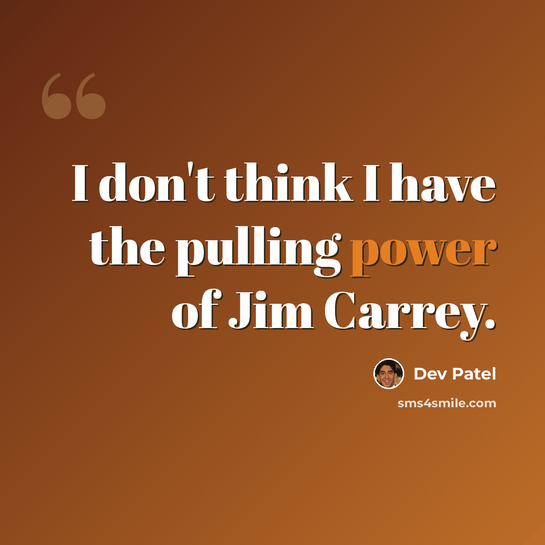 “I don't think I have the pulling power of Jim Carrey.” quote by Dev Patel