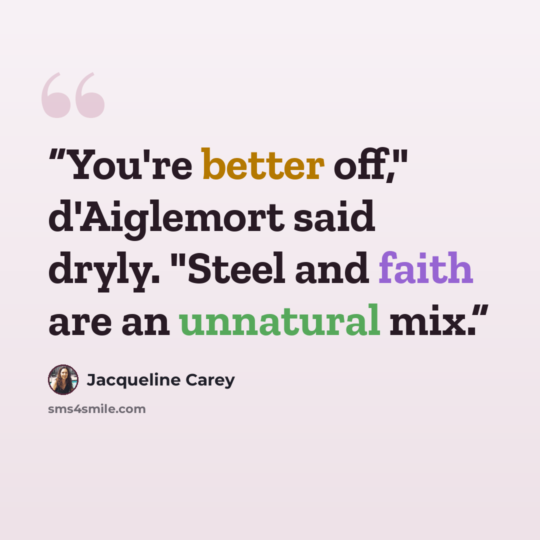 “You're better off," d'Aiglemort said dryly. "Steel and faith are an unnatural mix.” quote by Jacqueline Carey