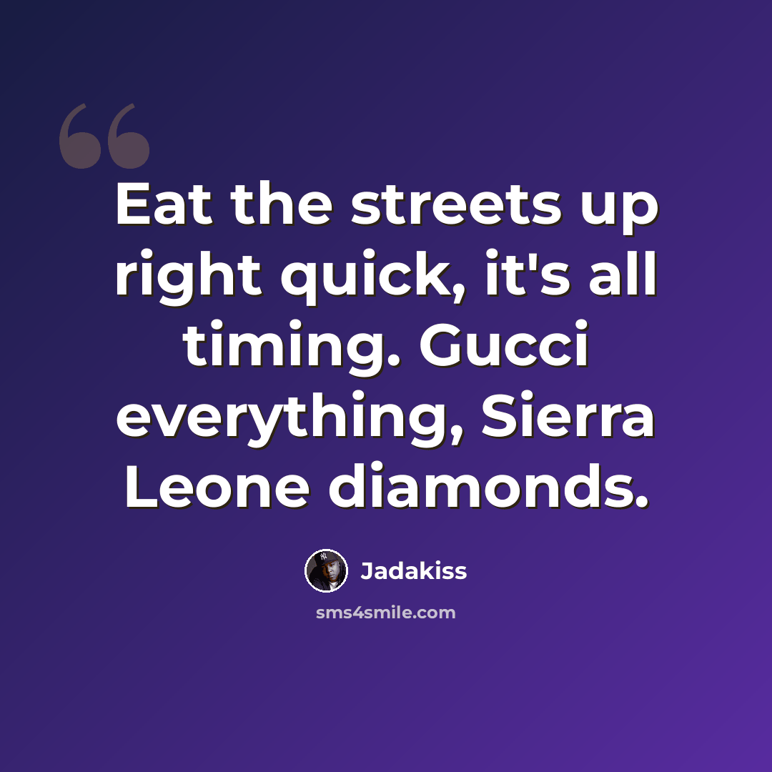 “Eat the streets up right quick, it's all timing. Gucci everything, Sierra Leone diamonds.” quote by Jadakiss
