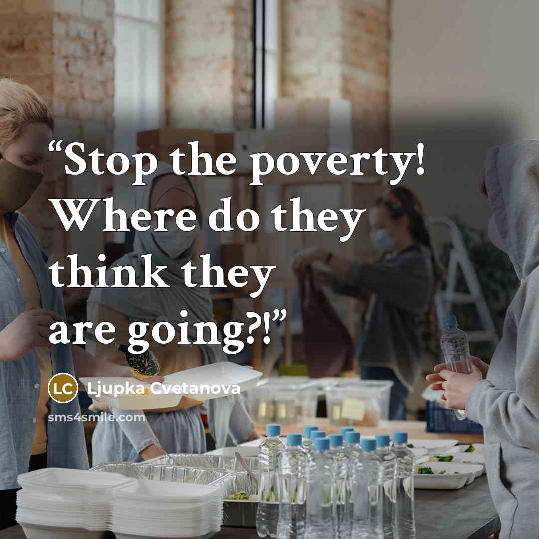“Stop the poverty! Where do they think they are going?!” quote by Ljupka Cvetanova
