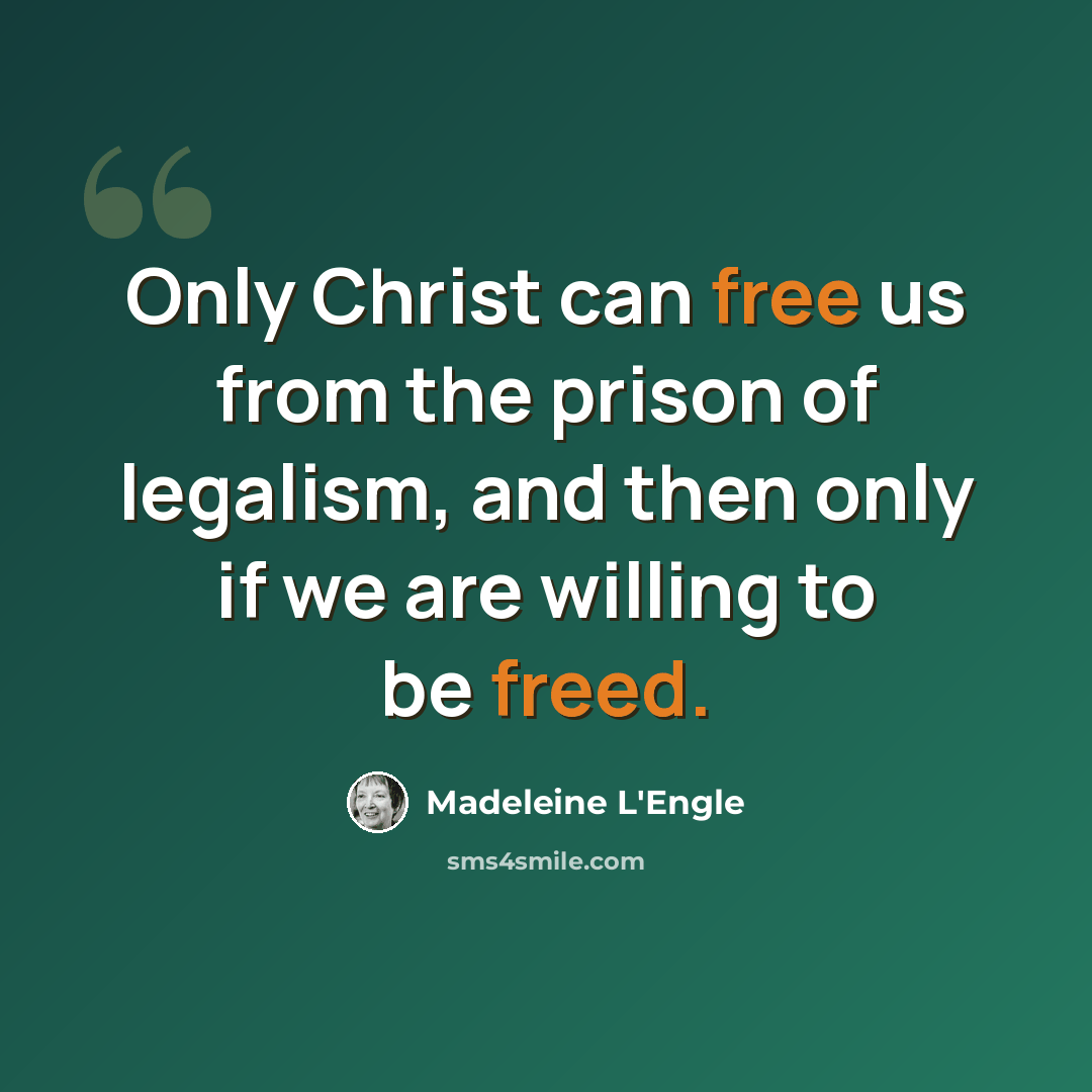 “Only Christ can free us from the prison of legalism, and then only if we are willing to be freed.” quote by Madeleine L'Engle