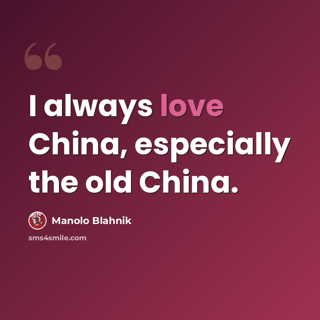“I always love China, especially the old China.” quote by Manolo Blahnik