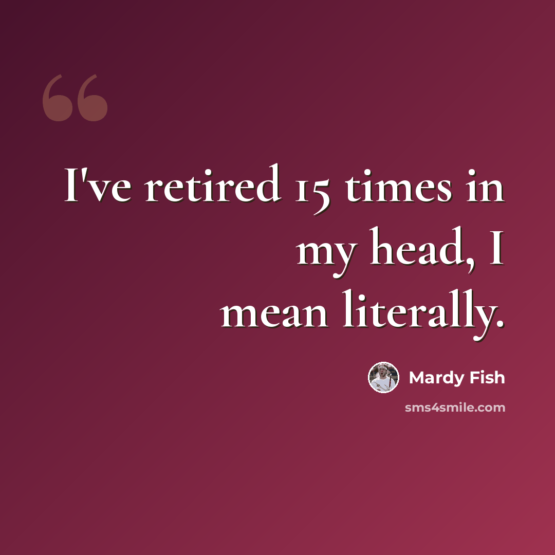 “I've retired 15 times in my head, I mean literally.” quote by Mardy Fish