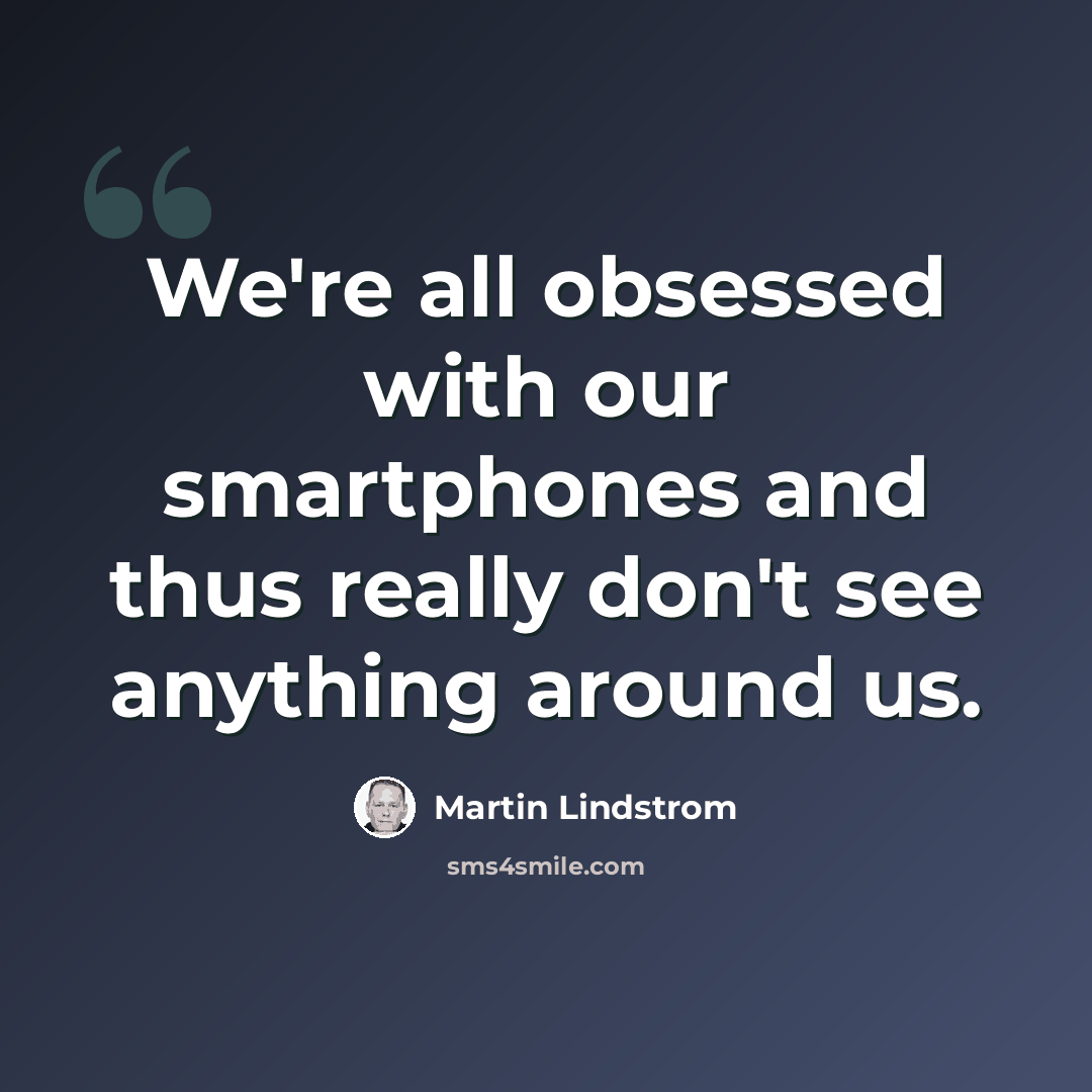 “We're all obsessed with our smartphones and thus really don't see anything around us.” quote by Martin Lindstrom