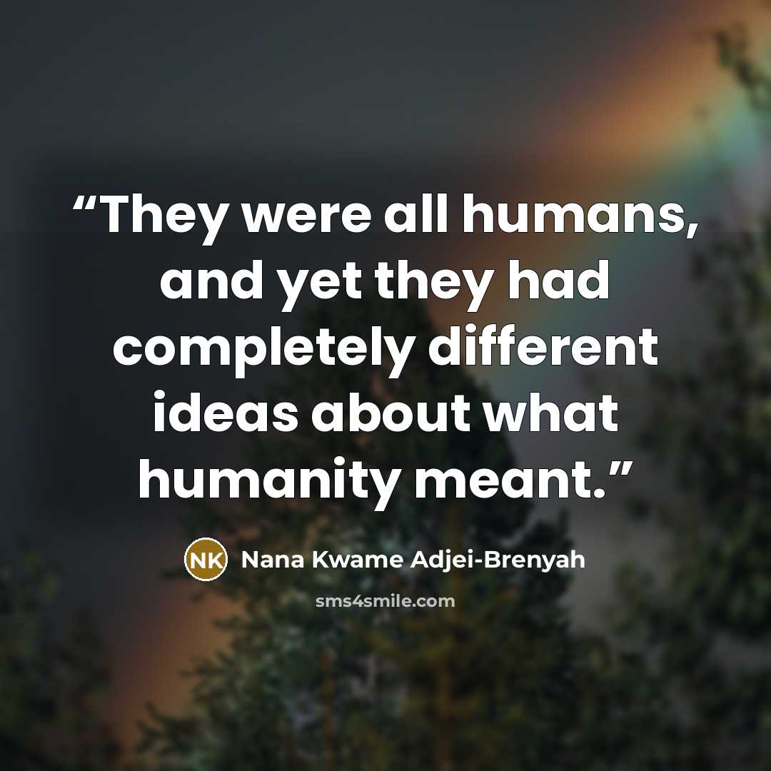 “They were all humans, and yet they had completely different ideas about what humanity meant.” quote by Nana Kwame Adjei-Brenyah