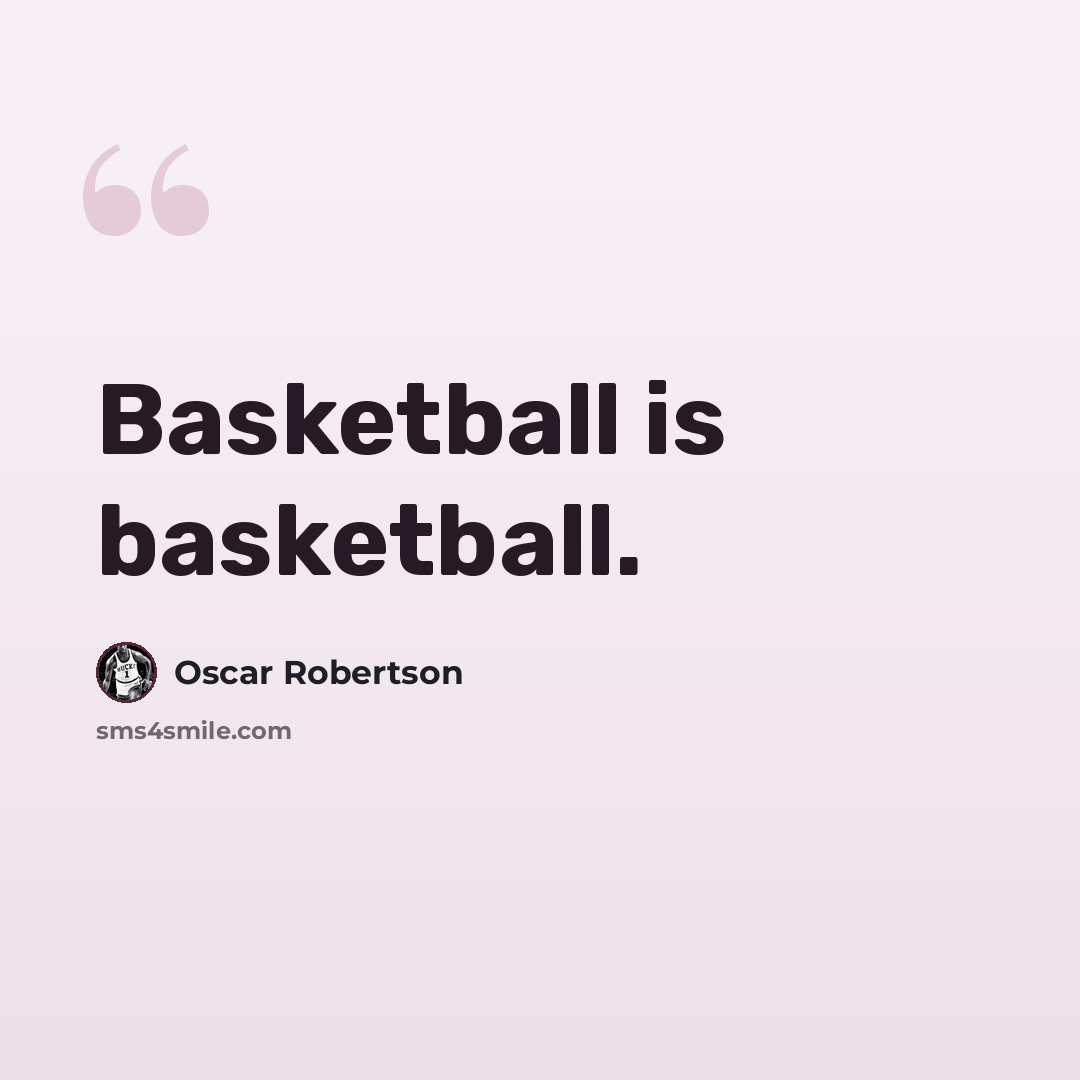 “Basketball is basketball.” quote by Oscar Robertson