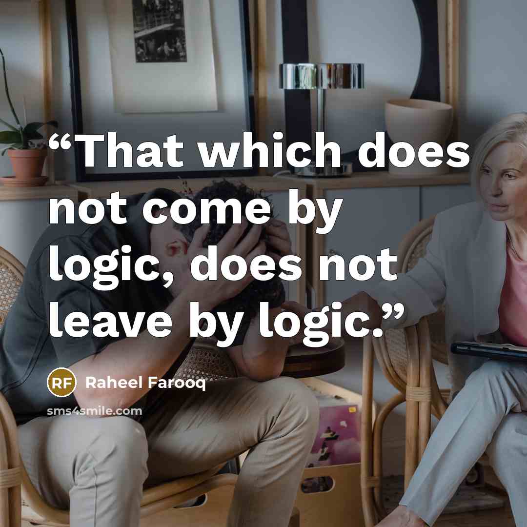 “That which does not come by logic, does not leave by logic.” quote by Raheel Farooq