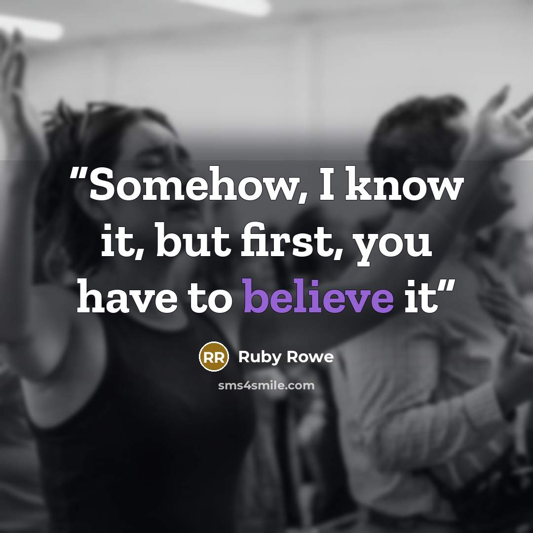 “Somehow, I know it, but first, you have to believe it” quote by Ruby Rowe