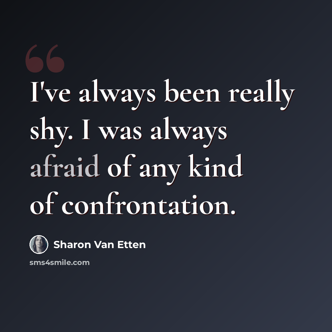 “I've always been really shy. I was always afraid of any kind of confrontation.” quote by Sharon Van Etten