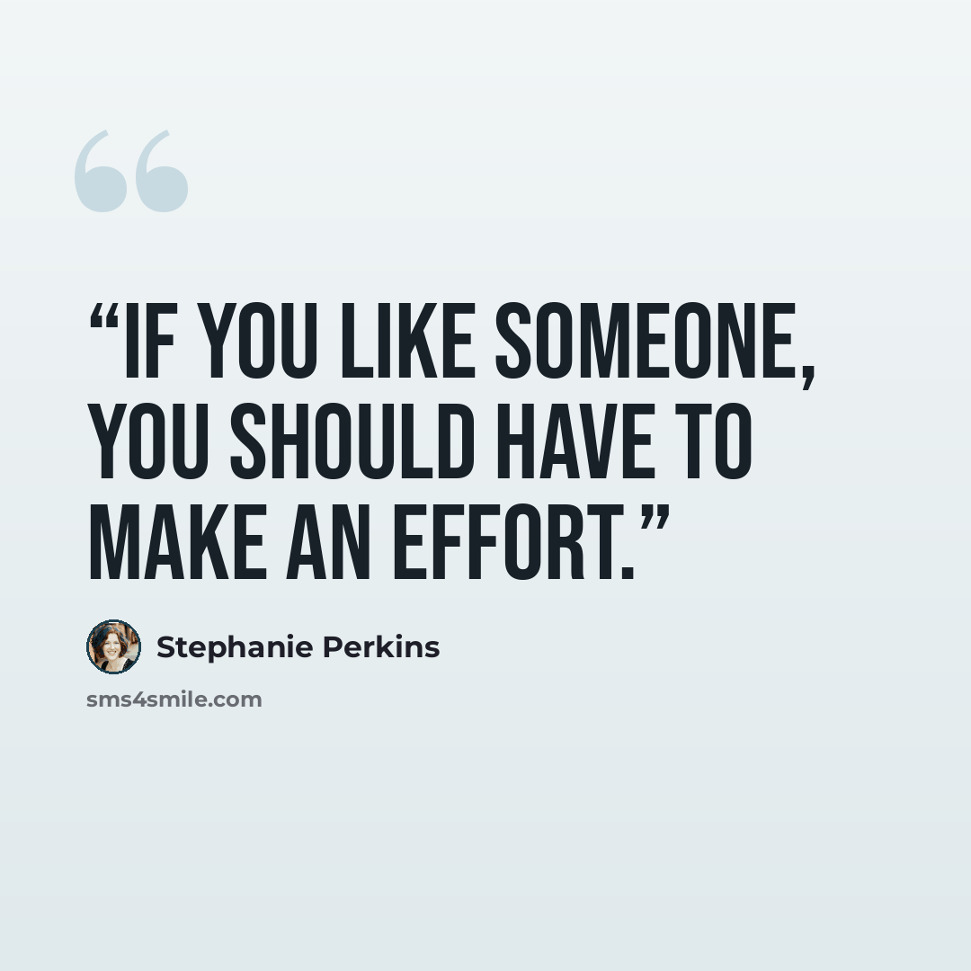 “If you like someone, you should have to make an effort.” quote by Stephanie Perkins