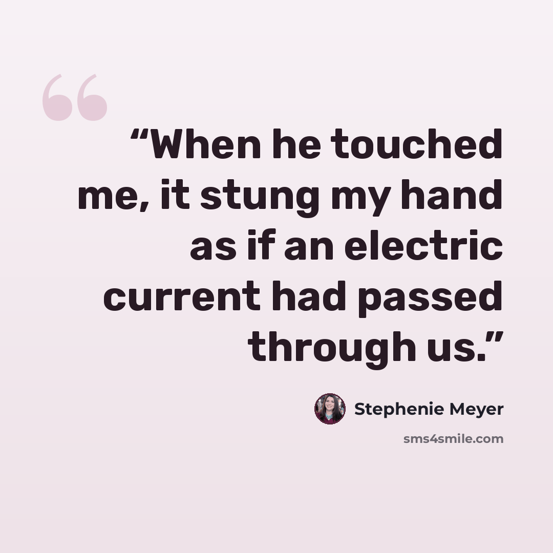 “When he touched me, it stung my hand as if an electric current had passed through us.” quote by Stephenie Meyer