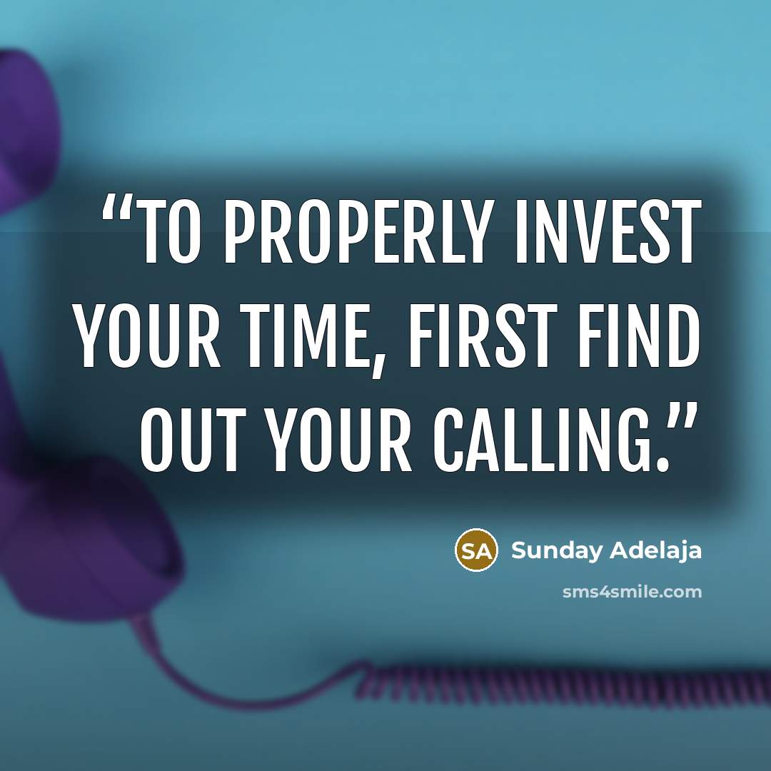 “To properly invest your time, first find out your calling.” quote by Sunday Adelaja
