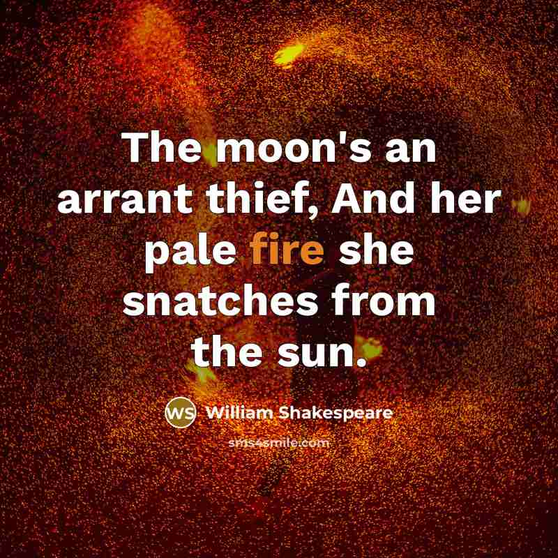 “The moon's an arrant thief, And her pale fire she snatches from the sun.” quote by William Shakespeare