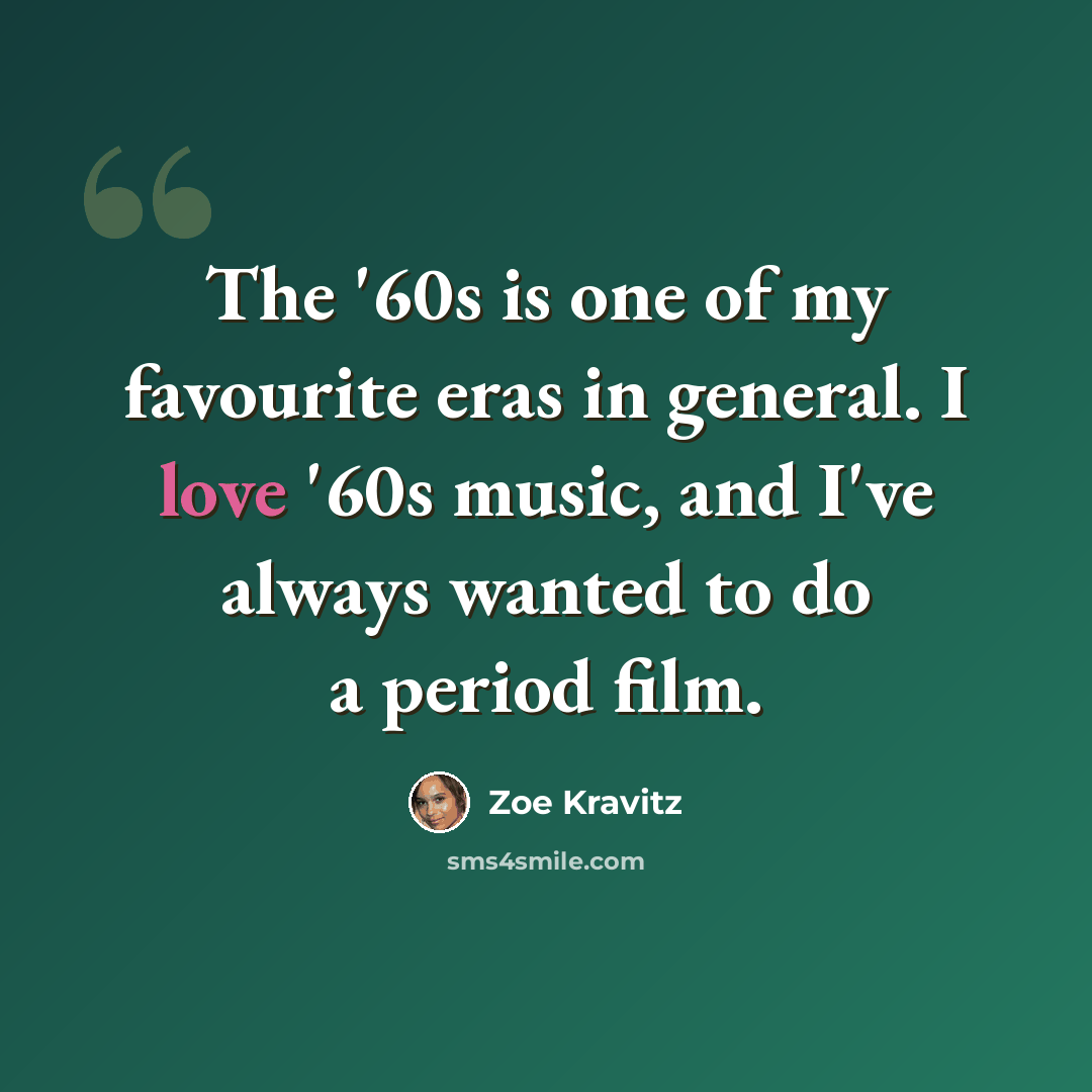 “The '60s is one of my favourite eras in general. I love '60s music, and I've always wanted to do a period film.” quote by Zoe Kravitz