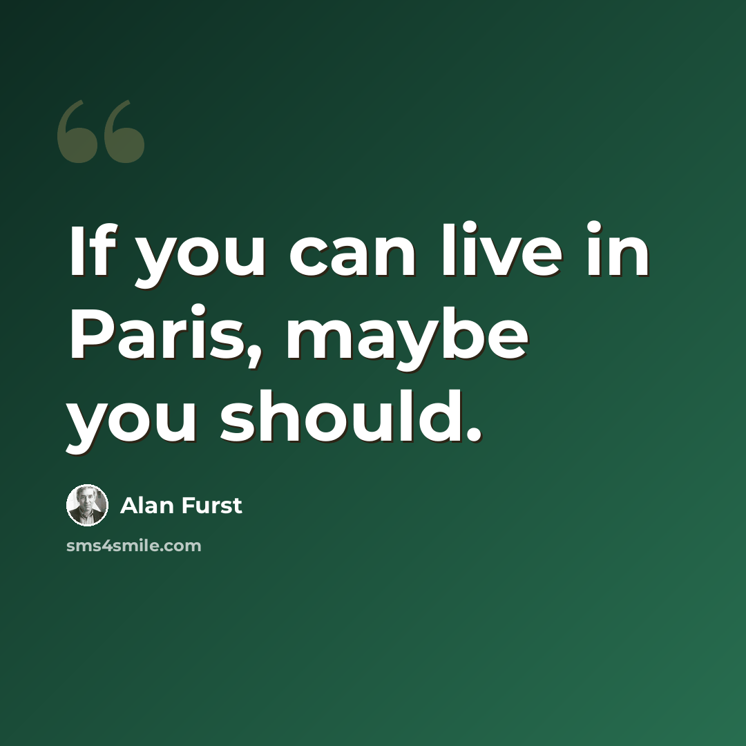 “If you can live in Paris, maybe you should.” quote by Alan Furst