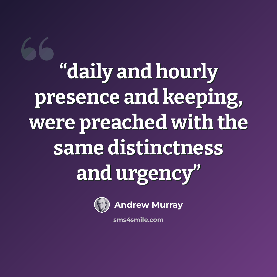 “daily and hourly presence and keeping, were preached with the same distinctness and urgency” quote by Andrew Murray