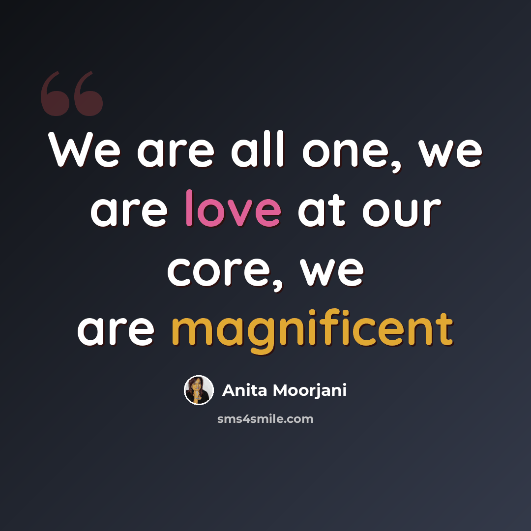 “We are all one, we are love at our core, we are magnificent” quote by Anita Moorjani