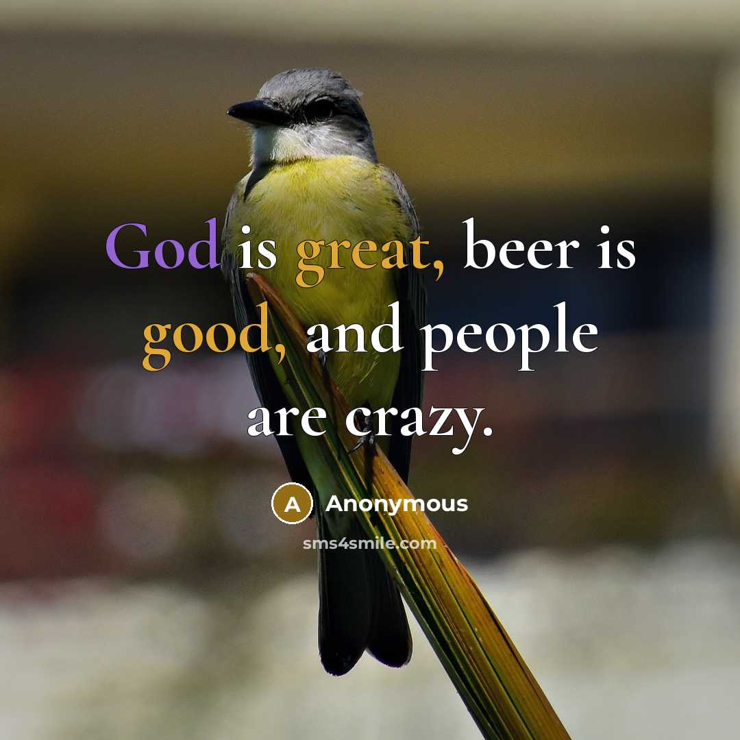 “God is great, beer is good, and people are crazy.” quote by Anonymous
