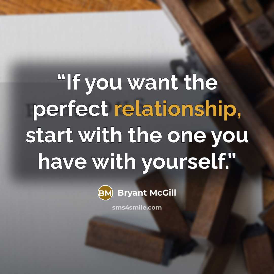 “If you want the perfect relationship, start with the one you have with yourself.” quote by Bryant McGill